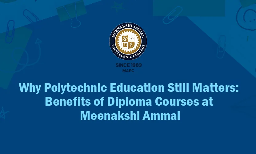 Why Polytechnic Education Still Matters: Benefits of Diploma Courses at Meenakshi Ammal